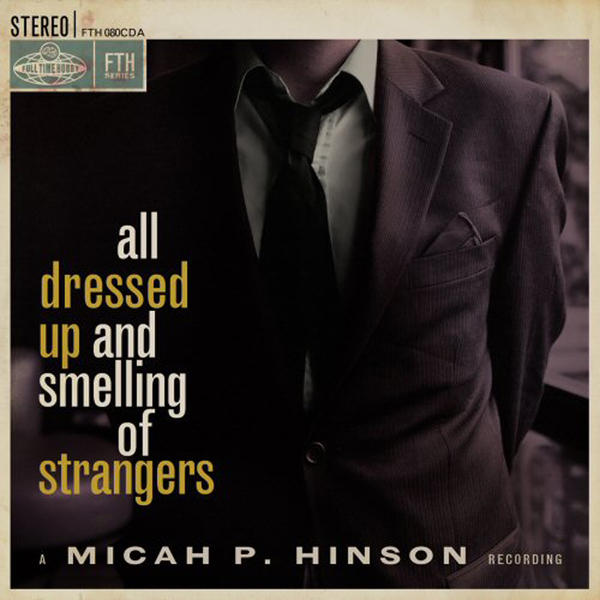Micah P. Hinson - All Dressed Up and Smelling of Strangers