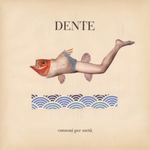 Dente – Canzoni per metà