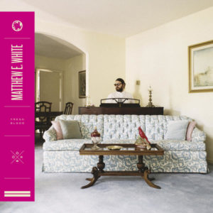 Matthew E. White - Fresh Blood_ No Skin